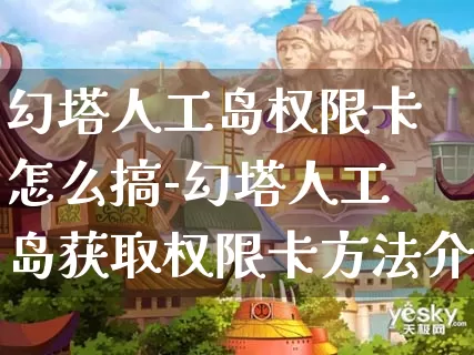 幻塔人工岛权限卡怎么搞-幻塔人工岛获取权限卡方法介绍攻略_https://m.tkyouxi.com_游戏攻略_第1张